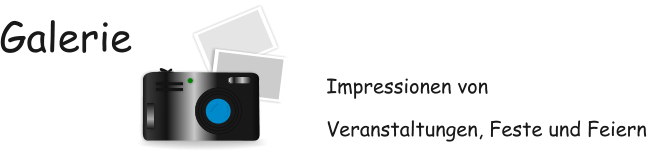 Galerie       Impressionen von Veranstaltungen, Feste und Feiern