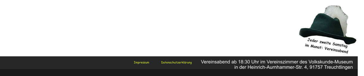 Datenschutzerklrung Datenschutzerklrung Impressum Vereinsabend ab 18:30 Uhr im Vereinszimmer des Volkskunde-Museum  in der Heinrich-Aurnhammer-Str. 4, 91757 Treuchtlingen  Jeder zweite Samstag im Monat: Vereinsabend